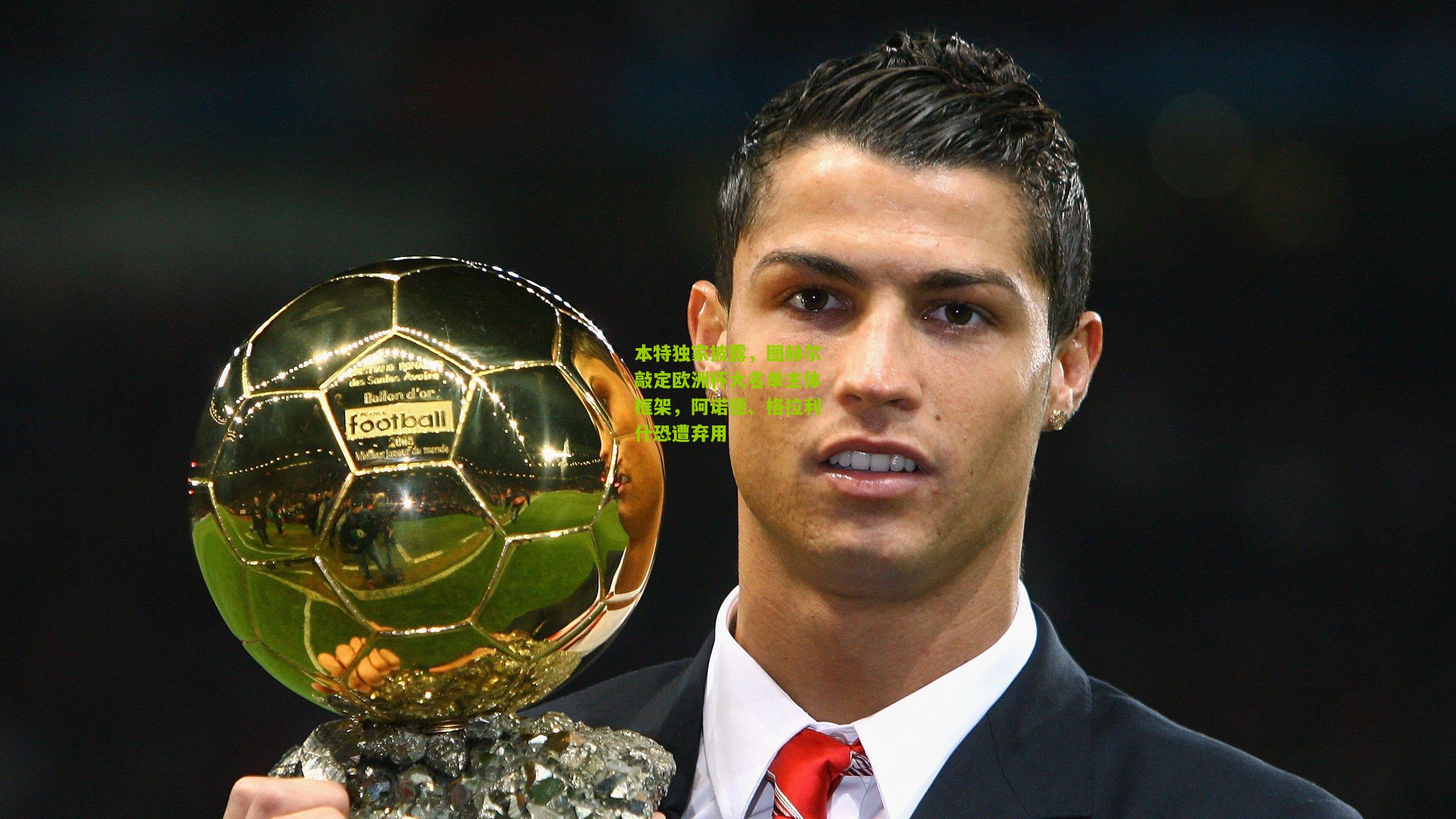 本特独家披露，图赫尔敲定欧洲杯大名单主体框架，阿诺德、格拉利什恐遭弃用