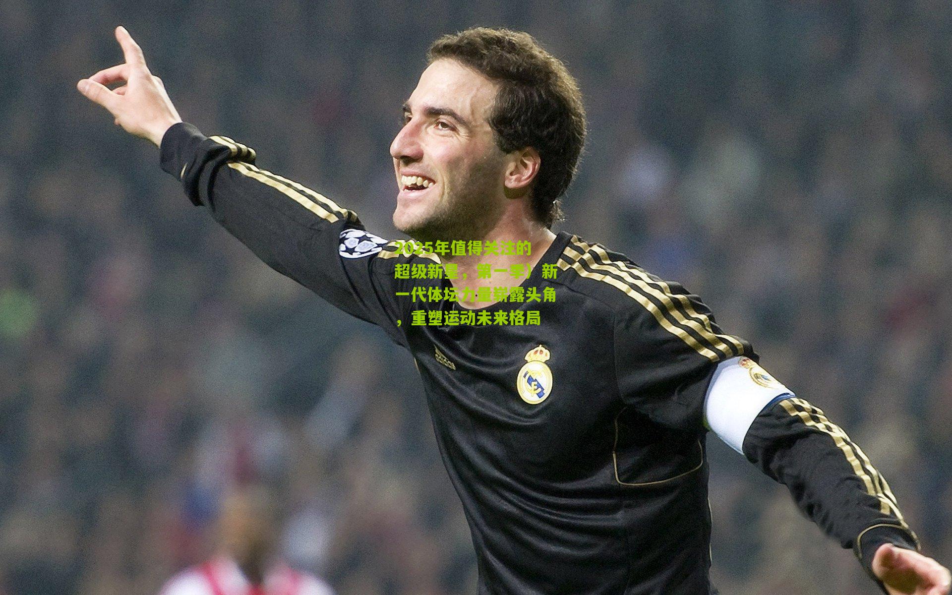 2025年值得关注的超级新星，第一季）新一代体坛力量崭露头角，重塑运动未来格局